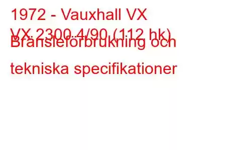 1972 - Vauxhall VX
VX 2300 4/90 (112 hk) Bränsleförbrukning och tekniska specifikationer