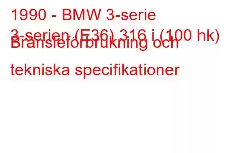 1990 - BMW 3-serie
3-serien (E36) 316 i (100 hk) Bränsleförbrukning och tekniska specifikationer