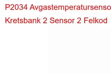 P2034 Avgastemperatursensor Kretsbank 2 Sensor 2 Felkod