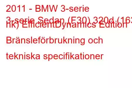 2011 - BMW 3-serie
3-serie Sedan (F30) 320d (163 hk) EfficientDynamics Edition Bränsleförbrukning och tekniska specifikationer