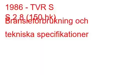 1986 - TVR S
S 2,8 (150 hk) Bränsleförbrukning och tekniska specifikationer