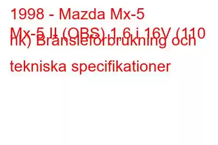 1998 - Mazda Mx-5
Mx-5 II (OBS) 1,6 i 16V (110 hk) Bränsleförbrukning och tekniska specifikationer