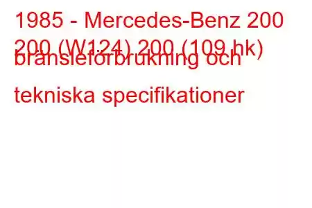 1985 - Mercedes-Benz 200
200 (W124) 200 (109 hk) bränsleförbrukning och tekniska specifikationer