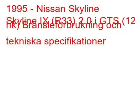 1995 - Nissan Skyline
Skyline IX (R33) 2.0 i GTS (125 hk) Bränsleförbrukning och tekniska specifikationer