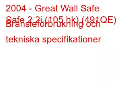 2004 - Great Wall Safe
Safe 2.2i (105 hk) (491QE) Bränsleförbrukning och tekniska specifikationer