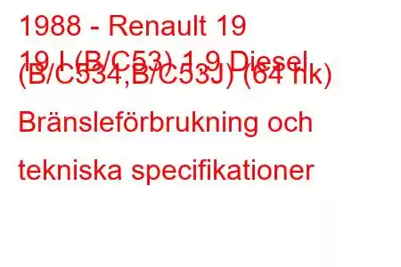 1988 - Renault 19
19 I (B/C53) 1,9 Diesel (B/C534,B/C53J) (64 hk) Bränsleförbrukning och tekniska specifikationer