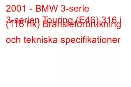 2001 - BMW 3-serie
3-serien Touring (E46) 316 i (116 hk) Bränsleförbrukning och tekniska specifikationer