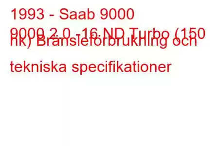 1993 - Saab 9000
9000 2.0 -16 ND Turbo (150 hk) Bränsleförbrukning och tekniska specifikationer