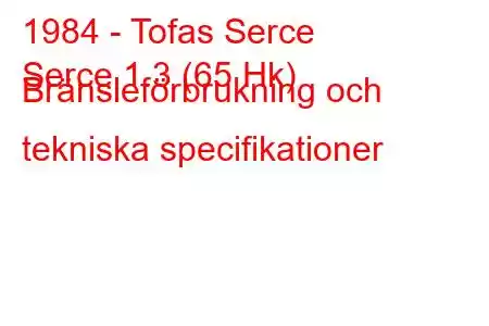 1984 - Tofas Serce
Serce 1.3 (65 Hk) Bränsleförbrukning och tekniska specifikationer