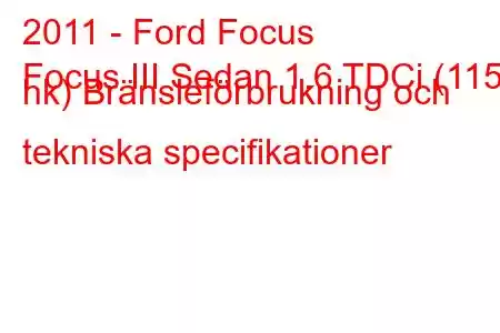 2011 - Ford Focus
Focus III Sedan 1.6 TDCi (115 hk) Bränsleförbrukning och tekniska specifikationer