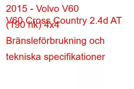 2015 - Volvo V60
V60 Cross Country 2.4d AT (190 hk) 4x4 Bränsleförbrukning och tekniska specifikationer