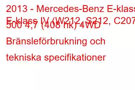 2013 - Mercedes-Benz E-klass
E-klass IV (W212, S212, C207) 500 4,7 (408 hk) 4WD Bränsleförbrukning och tekniska specifikationer