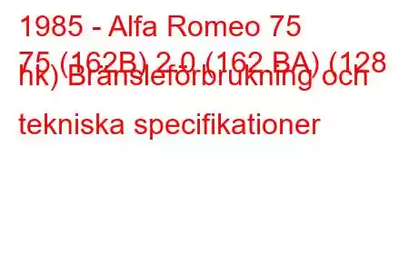 1985 - Alfa Romeo 75
75 (162B) 2.0 (162.BA) (128 hk) Bränsleförbrukning och tekniska specifikationer