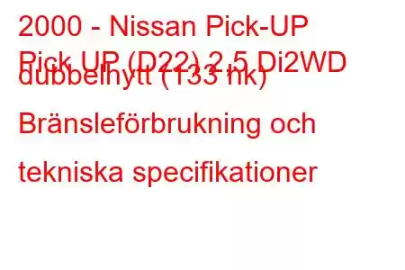 2000 - Nissan Pick-UP
Pick UP (D22) 2,5 Di2WD dubbelhytt (133 hk) Bränsleförbrukning och tekniska specifikationer