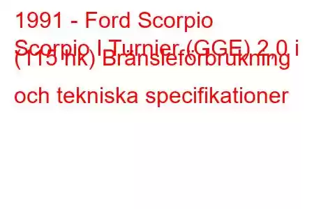 1991 - Ford Scorpio
Scorpio I Turnier (GGE) 2,0 i (115 hk) Bränsleförbrukning och tekniska specifikationer