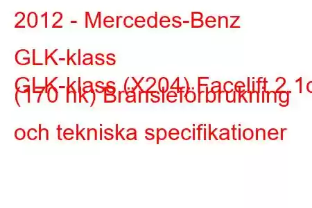 2012 - Mercedes-Benz GLK-klass
GLK-klass (X204) Facelift 2.1d (170 hk) Bränsleförbrukning och tekniska specifikationer