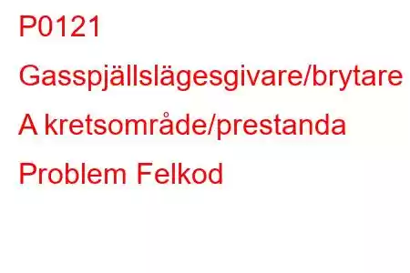 P0121 Gasspjällslägesgivare/brytare A kretsområde/prestanda Problem Felkod