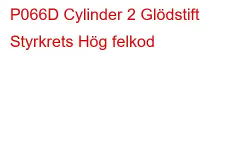 P066D Cylinder 2 Glödstift Styrkrets Hög felkod