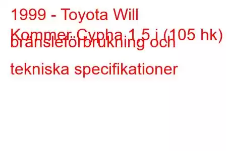 1999 - Toyota Will
Kommer Cypha 1,5 i (105 hk) bränsleförbrukning och tekniska specifikationer