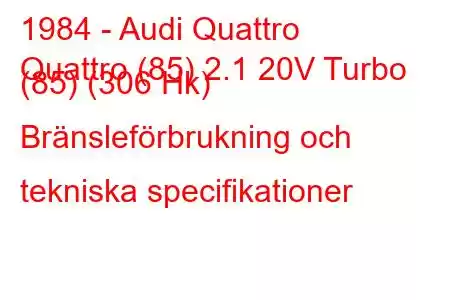 1984 - Audi Quattro
Quattro (85) 2.1 20V Turbo (85) (306 Hk) Bränsleförbrukning och tekniska specifikationer