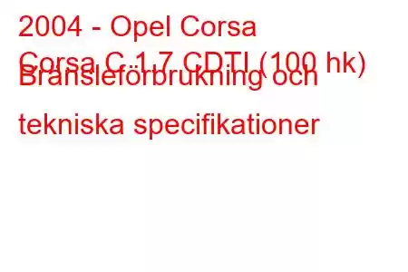 2004 - Opel Corsa
Corsa C 1.7 CDTI (100 hk) Bränsleförbrukning och tekniska specifikationer