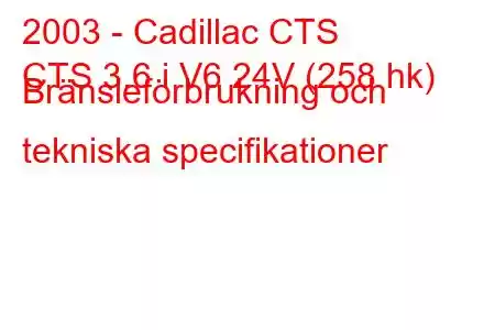 2003 - Cadillac CTS
CTS 3.6 i V6 24V (258 hk) Bränsleförbrukning och tekniska specifikationer