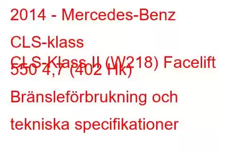 2014 - Mercedes-Benz CLS-klass
CLS-Klass II (W218) Facelift 550 4,7 (402 Hk) Bränsleförbrukning och tekniska specifikationer