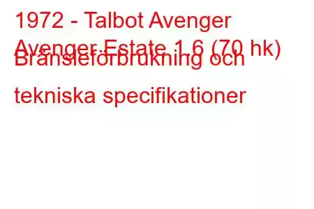 1972 - Talbot Avenger
Avenger Estate 1.6 (70 hk) Bränsleförbrukning och tekniska specifikationer