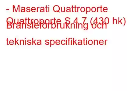 - Maserati Quattroporte
Quattroporte S 4.7 (430 hk) Bränsleförbrukning och tekniska specifikationer