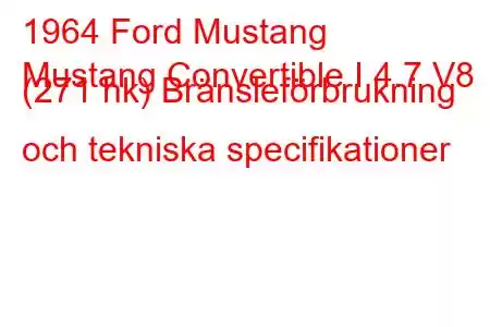 1964 Ford Mustang
Mustang Convertible I 4.7 V8 (271 hk) Bränsleförbrukning och tekniska specifikationer