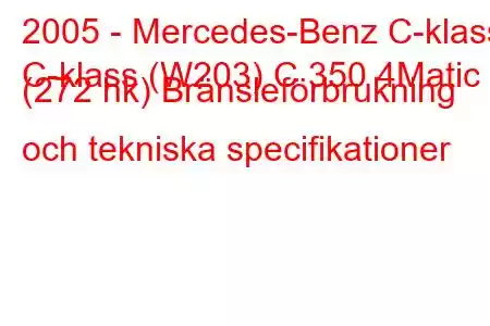 2005 - Mercedes-Benz C-klass
C-klass (W203) C 350 4Matic (272 hk) Bränsleförbrukning och tekniska specifikationer