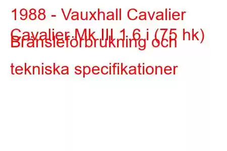 1988 - Vauxhall Cavalier
Cavalier Mk III 1.6 i (75 hk) Bränsleförbrukning och tekniska specifikationer