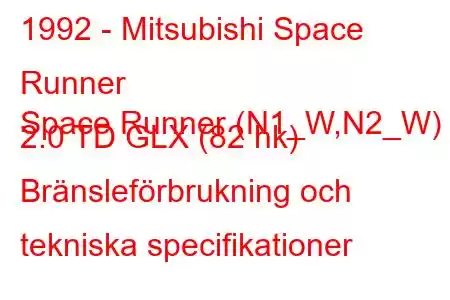 1992 - Mitsubishi Space Runner
Space Runner (N1_W,N2_W) 2.0 TD GLX (82 hk) Bränsleförbrukning och tekniska specifikationer