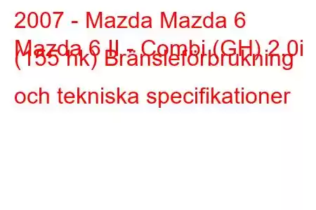 2007 - Mazda Mazda 6
Mazda 6 II - Combi (GH) 2.0i (155 hk) Bränsleförbrukning och tekniska specifikationer