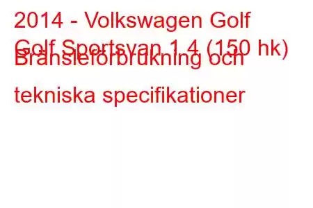 2014 - Volkswagen Golf
Golf Sportsvan 1.4 (150 hk) Bränsleförbrukning och tekniska specifikationer