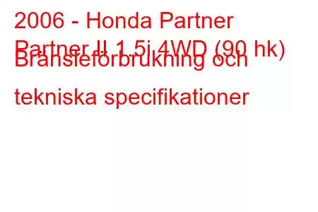 2006 - Honda Partner
Partner II 1.5i 4WD (90 hk) Bränsleförbrukning och tekniska specifikationer