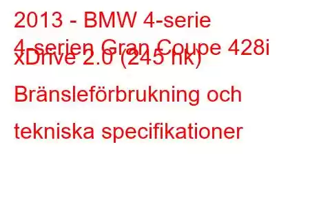 2013 - BMW 4-serie
4-serien Gran Coupe 428i xDrive 2.0 (245 hk) Bränsleförbrukning och tekniska specifikationer