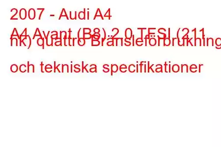 2007 - Audi A4
A4 Avant (B8) 2.0 TFSI (211 hk) quattro Bränsleförbrukning och tekniska specifikationer