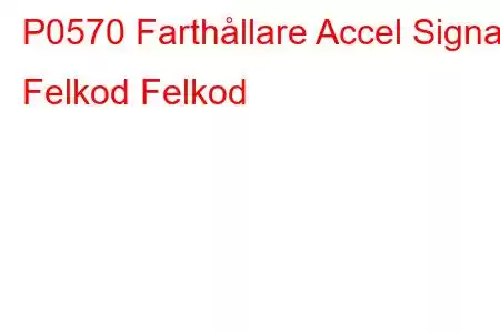 P0570 Farthållare Accel Signal Felkod Felkod