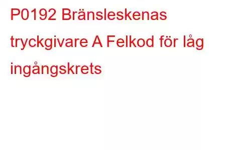 P0192 Bränsleskenas tryckgivare A Felkod för låg ingångskrets