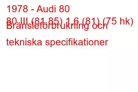 1978 - Audi 80
80 III (81,85) 1,6 (81) (75 hk) Bränsleförbrukning och tekniska specifikationer