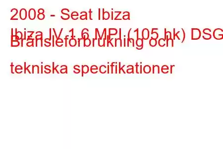 2008 - Seat Ibiza
Ibiza IV 1,6 MPI (105 hk) DSG Bränsleförbrukning och tekniska specifikationer