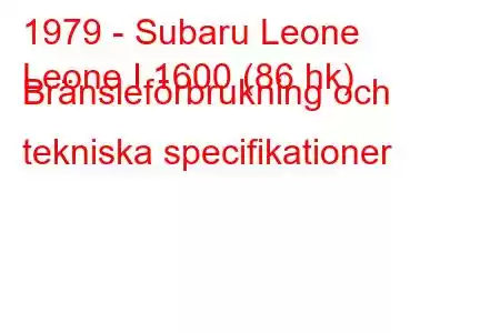 1979 - Subaru Leone
Leone I 1600 (86 hk) Bränsleförbrukning och tekniska specifikationer