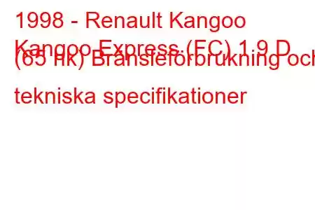 1998 - Renault Kangoo
Kangoo Express (FC) 1,9 D (65 hk) Bränsleförbrukning och tekniska specifikationer