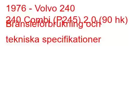 1976 - Volvo 240
240 Combi (P245) 2.0 (90 hk) Bränsleförbrukning och tekniska specifikationer