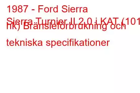 1987 - Ford Sierra
Sierra Turnier II 2.0 i KAT (101 hk) Bränsleförbrukning och tekniska specifikationer