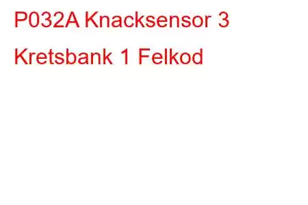 P032A Knacksensor 3 Kretsbank 1 Felkod