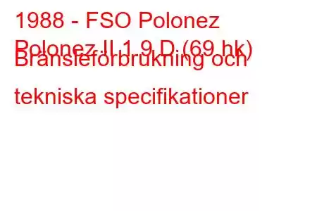 1988 - FSO Polonez
Polonez II 1.9 D (69 hk) Bränsleförbrukning och tekniska specifikationer