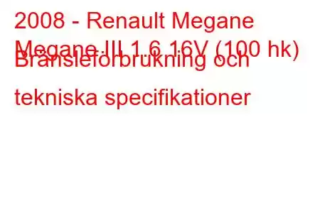 2008 - Renault Megane
Megane III 1.6 16V (100 hk) Bränsleförbrukning och tekniska specifikationer