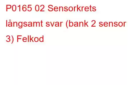 P0165 02 Sensorkrets långsamt svar (bank 2 sensor 3) Felkod